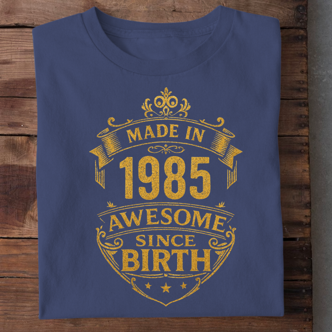 MADE IN 1985 AWESOME SINCE BIRTH QI