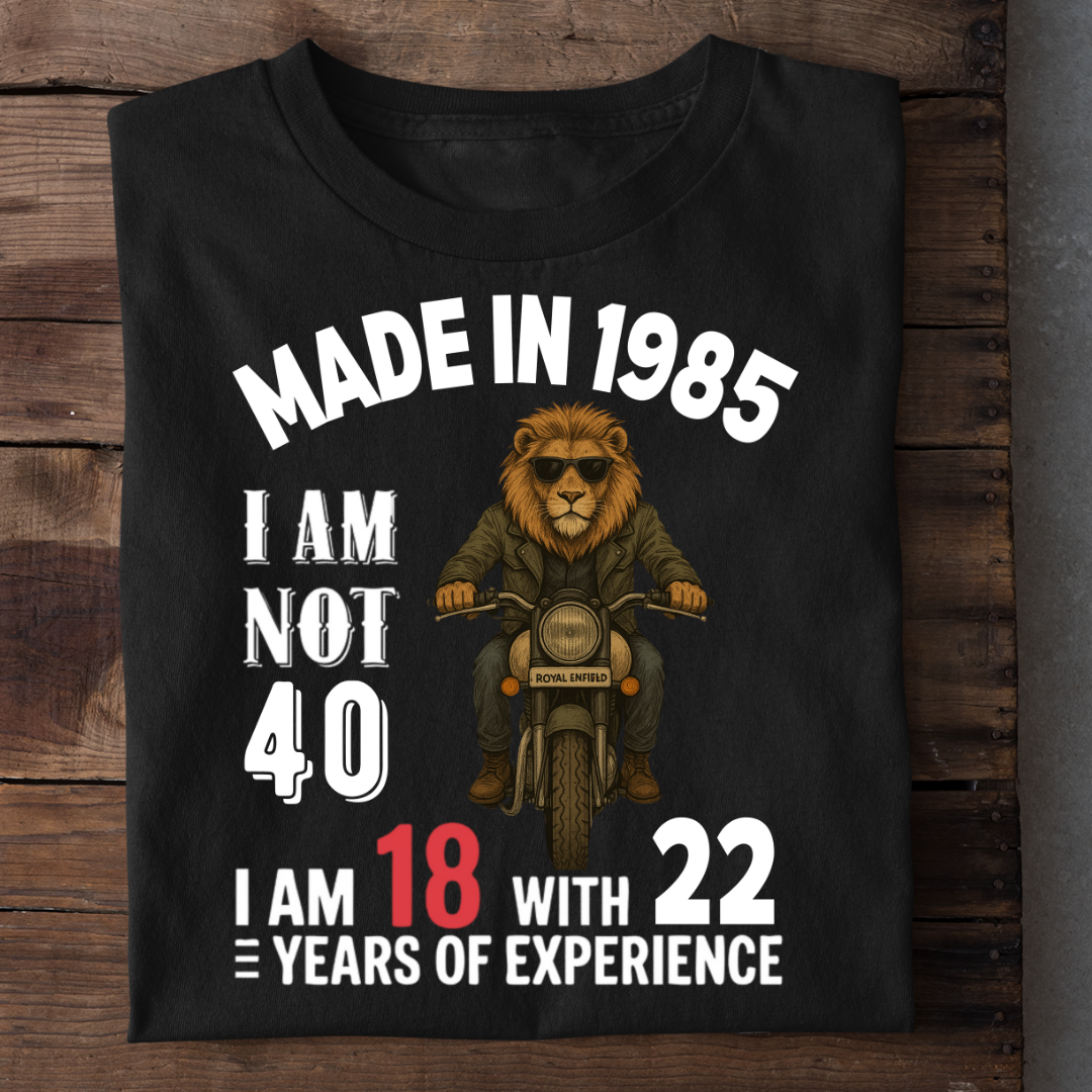 MADE IN 1985 I M NOT 40