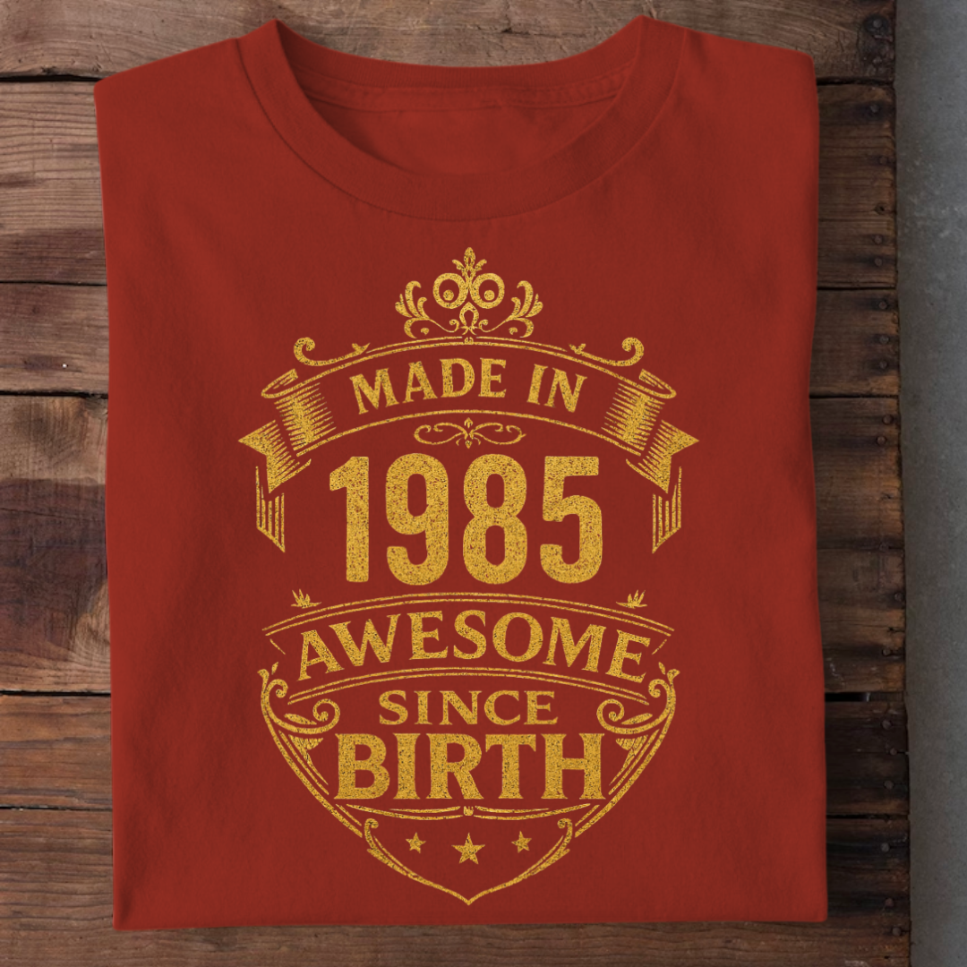 MADE IN 1985 AWESOME SINCE BIRTH QI