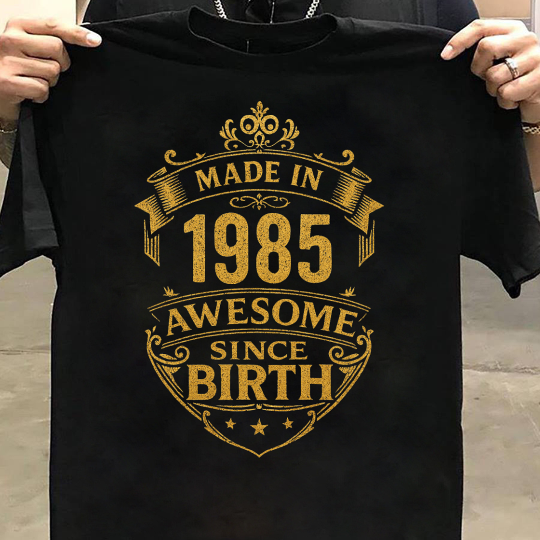 MADE IN 1985 AWESOME SINCE BIRTH QI
