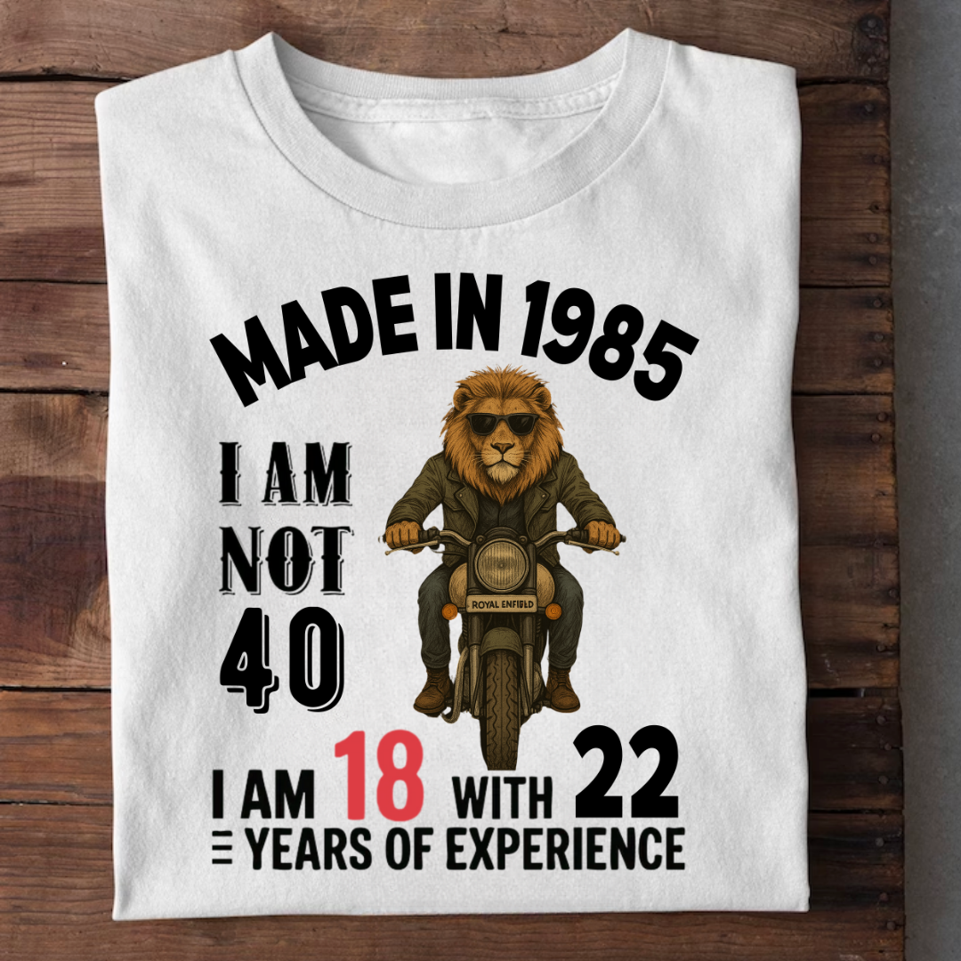 MADE IN 1985 I M NOT 40