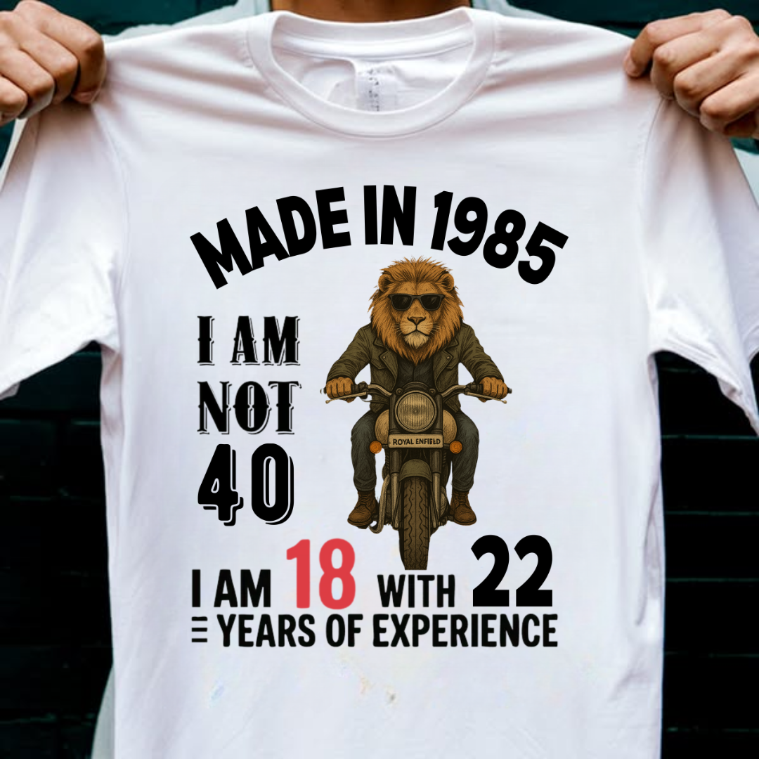 MADE IN 1985 I M NOT 40