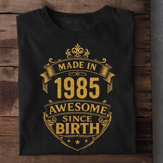 MADE IN 1985 AWESOME SINCE BIRTH QI