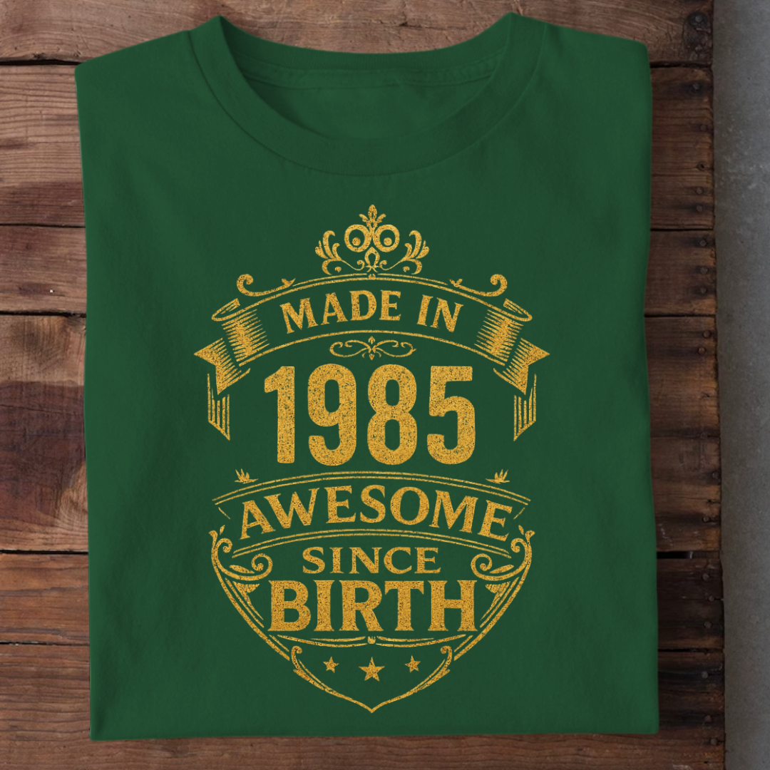 MADE IN 1985 AWESOME SINCE BIRTH QI