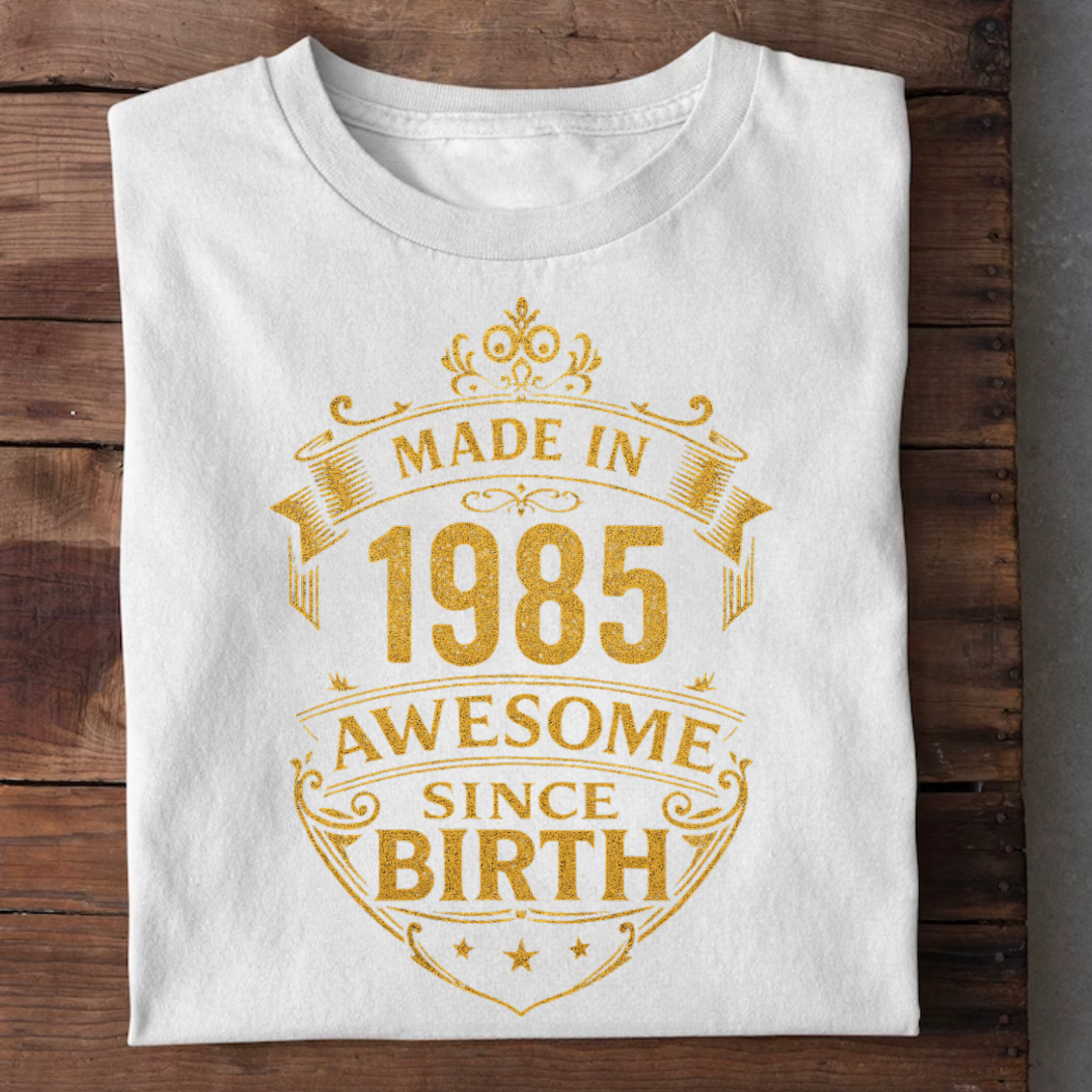 MADE IN 1985 AWESOME SINCE BIRTH QI